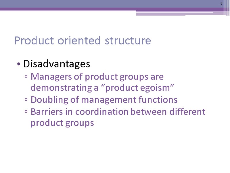Product oriented structure Disadvantages Managers of product groups are demonstrating a “product egoism” Doubling